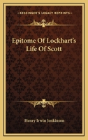 Epitome Of Lockhart's Life Of Scott 1146617798 Book Cover