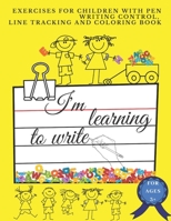 I'm learning to write: Exercises for children with pen writing control, line tracking and coloring book, toddler activity book B08B7G8F4N Book Cover