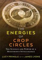 The Energies of Crop Circles: The Science and Power of a Mysterious Intelligence 162055867X Book Cover