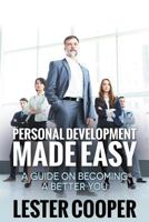 Personal Development Made Easy: A Guide on Becoming a Better You 1680322575 Book Cover