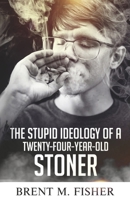 The Stupid Ideology of a Twenty-Four-Year-Old Stoner B0CR5GY3DV Book Cover