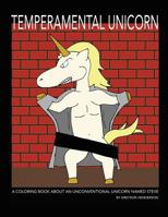 Temperamental Unicorn: A Coloring Book about an Unconventional Unicorn Named Steve: Temperamental Unicorn: A Coloring Book about an Unconventional Unicorn Named Steve 1537051547 Book Cover