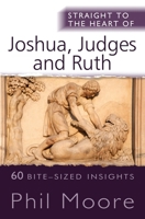 Straight to the Heart of Joshua, Judges and Ruth: 60 bite-sized insights (Straight to the Heart series) 085721893X Book Cover