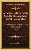 A Father's Letters to His Son on the Apostolic Rite of Confirmation 1165259699 Book Cover