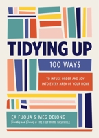Tidying Up: 100 Ways to Infuse Order and Joy into Every Area of Your Home 1400253225 Book Cover