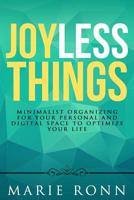 Joyless Things: Minimalist organizing for your personal and digital space to optimize your life 1979758832 Book Cover