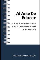 Al Arte De Educar: Una Guía Introductoria A Los Fundamentos De La Educación (Educación Innovadora: Estrategias, Desafíos y Soluciones en Pedagogía) B0CGL65L11 Book Cover