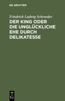 Der King Oder Die Unglückliche Ehe Durch Delikatesse: Ein Lustspiel in Vier Aufzügen 3112513037 Book Cover