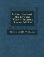 Luther Burbank, His Life and Work 1016568479 Book Cover