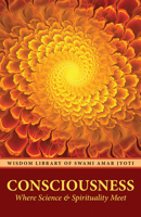 Consciousness: Where Science and Spirituality Meet (Wisdom Library of Swami Amar Jyoti Book 1) 1682222233 Book Cover