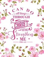 I Can Do All Things Through Christ Who Strengthens Me: Christian Notebook: 8.5x11 Composition Notebook with Christian Quote: Inspirational Gifts for Religious Men & Women (Christian Notebooks) 1676092692 Book Cover