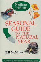 Seasonal Guide to the Natural Year: A Month-To-Month Guide to Natural Events : Northern California 1555911579 Book Cover