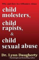 Child Molesters, Child Rapists, and Child Sexual Abuse: Why and How Sex Offenders Abuse: Child Molestation, Rape, and Incest Stories, Studies, and Models 1482688395 Book Cover