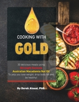 Cooking with Gold: 30 Delicious meals using Strength Genesis Australian Macadamia Nut Oil 1732228027 Book Cover