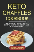 Keto Chaffles Cookbook: The Best Low Carb Ketogenic Chaffle Recipes For Weight Loss & Healthy Living B088YD6GG9 Book Cover