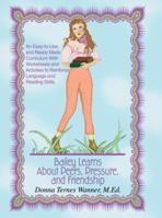 Bailey Learns About Peers, Pressure and Friendship: An easy-to-use, and ready-made curriculum with worksheets and activities to reinforce language and reading skills. 059532990X Book Cover