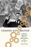 Chasing Automation: The Politics of Technology and Jobs from the Roaring Twenties to the Great Society 1501763997 Book Cover