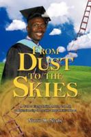 From Dust to the Skies: A Call to Every Child, Adult, and All to Intentionally Overcome Brutal Life's Blows 1434326268 Book Cover