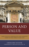 Person and Value: Karol Wojtyla’s Personalistic and Normative Theory of Man, Morality, and Love 1793641056 Book Cover