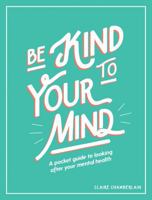 Be Kind to Your Mind : A Pocket Guide to Looking After Your Mental Health 1787832562 Book Cover