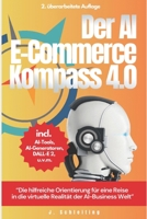 Der AI E-Commerce Kompass 4.0: Die hilfreiche Orientierung für eine Reise in die virtuelle Realität der AI Business Welt (Online Marketing für Anfänger) (German Edition) B0D7GX7B6P Book Cover