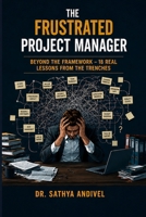 THE FRUSTRATED PROJECT MANAGER: Beyond the Framework — 18 Real Lessons from the Trenches B0H2RCS9PM Book Cover
