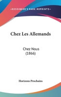 Chez Les Allemands: Chez Nous (1866) 1160339651 Book Cover