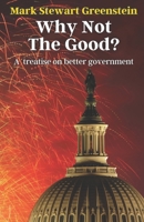 Why Not The Good?: A treatise on better government B0CQSBLZ1B Book Cover