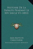 Histoire De La Papaute Pendant Le XIV Siecle V1 (1853) 1160110298 Book Cover