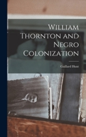 William Thornton and Negro Colonization 1018963936 Book Cover