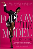 Follow the Model: Miss J's Guide to Unleashing Presence, Poise, and Power 1439149909 Book Cover