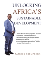Unlocking Africa's Sustainable Development: What Africans Have Forgotten in Order to Promote Continuous Flow of Sustainable Positive Change in Their Communities Whilst Protecting Future Generations' A 1532097050 Book Cover