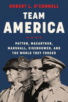 Team America: Patton, MacArthur, Marshall, Eisenhower, and the World They Forged 0062883283 Book Cover
