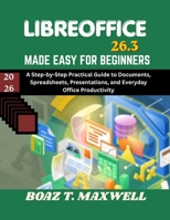 Libreoffice 26.3 Made Easy For Beginners: A Step-by-Step Practical Guide to Documents, Spreadsheets, Presentations, and Everyday Office Productivity B0H6BT3BKK Book Cover