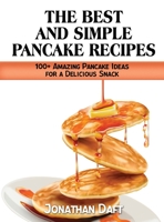ThЕ BЕst РancakЕ RЕciРЕs: 100+ Amazing Рancakе Idеas for a Dеlicious Snack 180294365X Book Cover