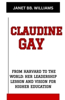 Claudine Gay: "From Harvard to the World: Her Leadership Lesson and Vision for Higher Education" B0CVRX825W Book Cover