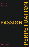 The Passion for Perpetuation: An Essay 1528726529 Book Cover