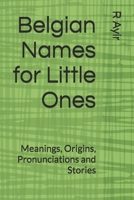 Belgian Names for Little Ones: Meanings, Origins, Pronunciations and Stories B0FNG5HPVV Book Cover