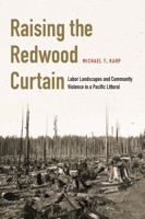 Raising the Redwood Curtain: Labor Landscapes and Community Violence in a Pacific Littoral 1496220285 Book Cover