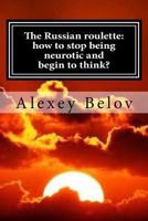 The Russian roulette: how to stop being neurotic and begin to think? 1493623036 Book Cover