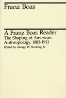 A Franz Boas Reader: The Shaping of American Anthropology, 1883-1911 (Midway Reprint) 0226062430 Book Cover