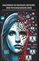 MACHISMUS IM DIGITALEN ZEITALTER: EINE PSYCHOLOGISCHE LINSE (German Edition) B0F13XSYJS Book Cover