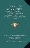 Journal Of Commodore Goodenough: During His Last Command As Senior Officer On The Australian Station, 1873-1875 1165546922 Book Cover