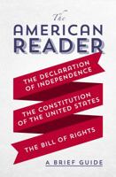 The American Reader: A Brief Guide to the Declaration of Independence, the Constitution of the United States, and the Bill of Rights 1504048652 Book Cover