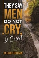They Say Men Do Not Cry, I Cried 166987866X Book Cover