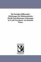 Die Partiellen Differential-Gleichungen Der Mathematischen Physik Nach Riemanns Vorlesungen in 4. Aufl. Neu Bearb. Von Heinrich Weber. 1418185167 Book Cover