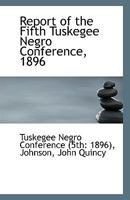 Report of the Fifth Tuskegee Negro Conference, 1896 1022013831 Book Cover