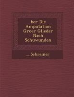 Über die Amputation großer Glieder nach Schußwunden 1249950511 Book Cover