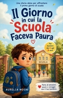 Il giorno in cui la scuola faceva paura: Una storia dolce per aiutare i bambini ad affrontare il primo giorno di scuola (Italian Edition) B0GZZ694LQ Book Cover