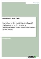 Inwiefern ist der buddhistische Begriff Achtsamkeit in der heutigen Bildungswissenschaft relevant? Anwendung in der Schule 3668397309 Book Cover